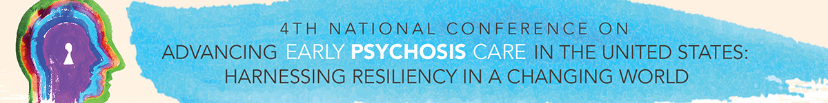 Fourth National Conference on Advancing Early Psychosis Care in the United States: Harnessing Resiliency in a Changing World Banner